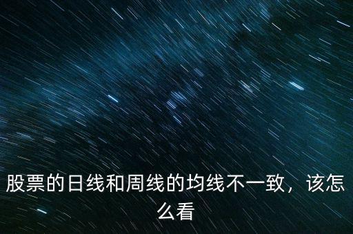 股票的日線和周線的均線不一致，該怎么看