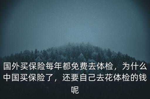國外買保險每年都免費(fèi)去體檢，為什么中國買保險了，還要自己去花體檢的錢呢