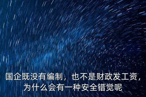 國企既沒有編制，也不是財(cái)政發(fā)工資，為什么會(huì)有一種安全錯(cuò)覺呢