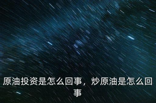 原油投資是怎么回事，炒原油是怎么回事