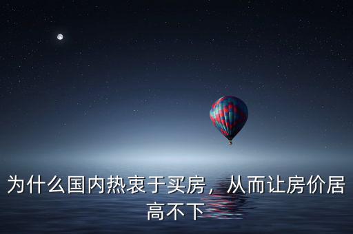 為什么國內(nèi)熱衷于買房，從而讓房價居高不下
