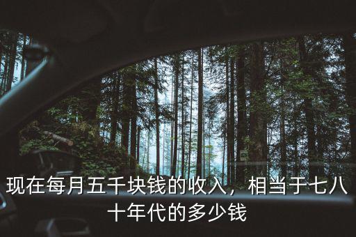 現(xiàn)在每月五千塊錢的收入，相當于七八十年代的多少錢