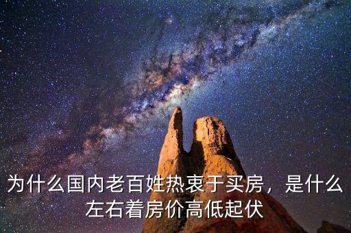 為什么國內(nèi)老百姓熱衷于買房，是什么左右著房價高低起伏