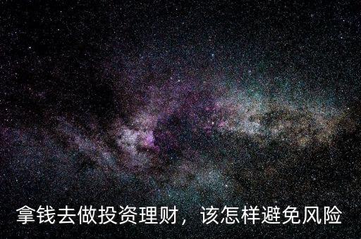 拿錢(qián)去做投資理財(cái)，該怎樣避免風(fēng)險(xiǎn)