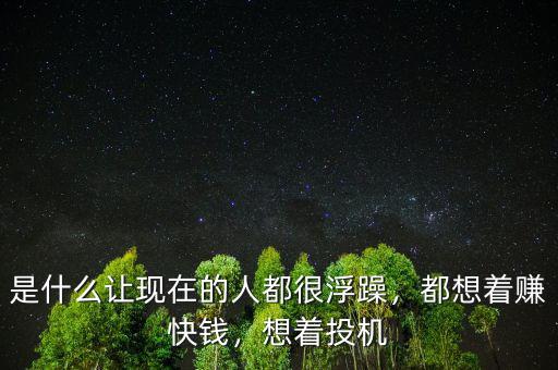 是什么讓現(xiàn)在的人都很浮躁，都想著賺快錢，想著投機