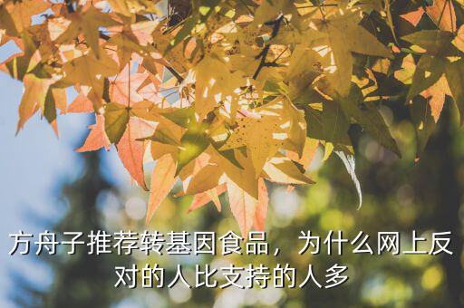 方舟子推薦轉(zhuǎn)基因食品，為什么網(wǎng)上反對(duì)的人比支持的人多