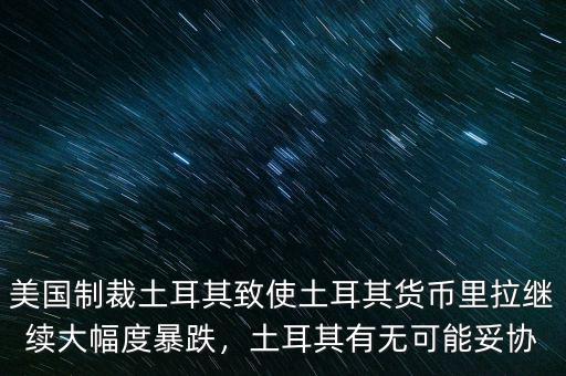 土耳其為什么里拉上漲,土耳其貨幣里拉再次暴跌