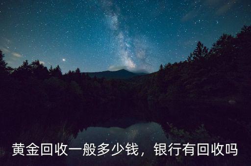 黃金回收一般多少錢(qián)，銀行有回收嗎