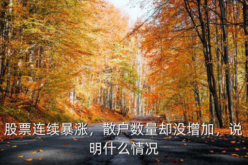 股票連續(xù)暴漲，散戶數(shù)量卻沒增加，說明什么情況