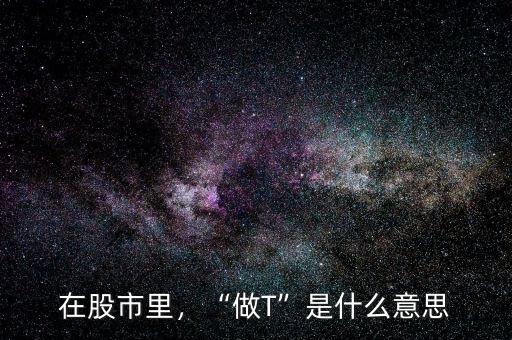 在股市里，“做T”是什么意思