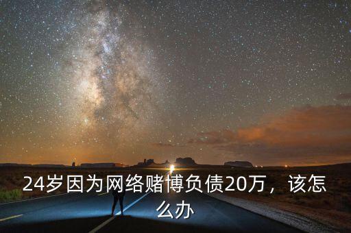 24歲負(fù)債百萬怎么辦,24歲負(fù)債80w