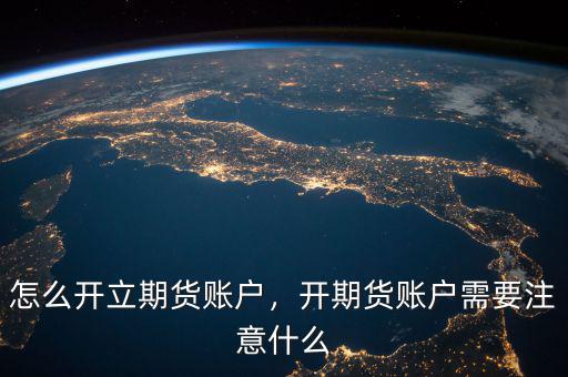 怎么開立期貨賬戶，開期貨賬戶需要注意什么