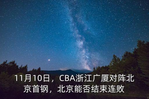 11月10日，CBA浙江廣廈對陣北京首鋼，北京能否結(jié)束連敗