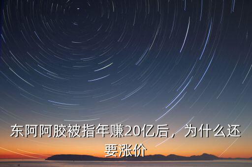 東阿阿膠被指年賺20億后，為什么還要漲價(jià)