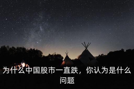 為什么中國股市一直跌，你認(rèn)為是什么問題