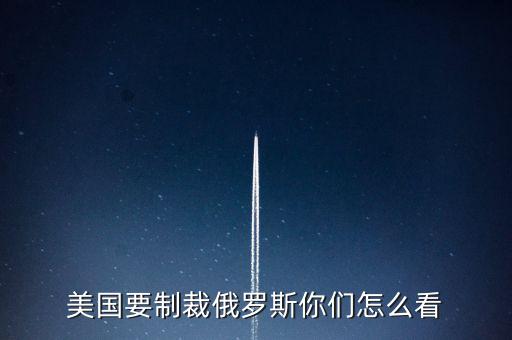 美國(guó)怎么制裁俄羅斯,美國(guó)要制裁俄羅斯你們?cè)趺纯?/></a></span><span id=