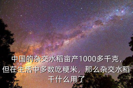 中國(guó)的雜交水稻畝產(chǎn)1000多千克，但在生活中多數(shù)吃粳米，那么雜交水稻干什么用了