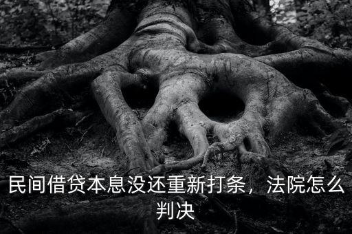 民間借貸本息沒還重新打條，法院怎么判決