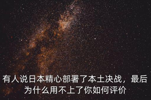 有人說日本精心部署了本土決戰(zhàn)，最后為什么用不上了你如何評價