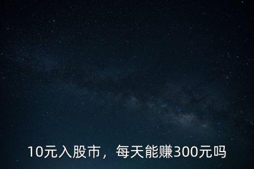 10元入股市，每天能賺300元嗎