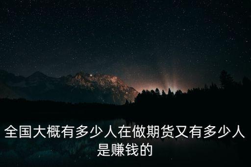 全國(guó)有多少期貨賬戶(hù),全國(guó)大概有多少人在做期貨
