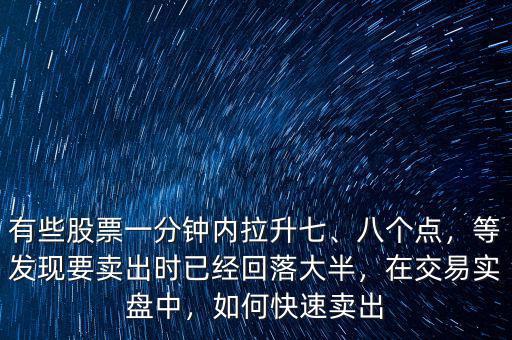 有些股票一分鐘內拉升七、八個點，等發(fā)現(xiàn)要賣出時已經(jīng)回落大半，在交易實盤中，如何快速賣出
