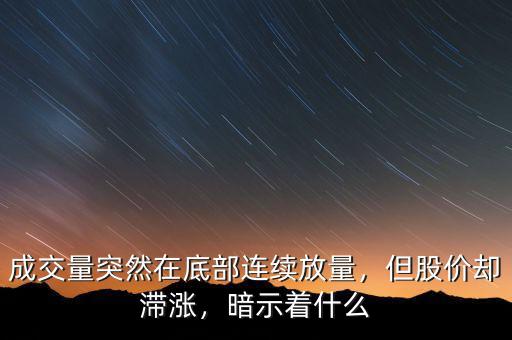 成交量突然在底部連續(xù)放量，但股價卻滯漲，暗示著什么