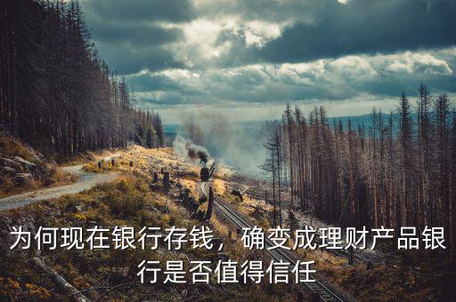為何現(xiàn)在銀行存錢(qián)，確變成理財(cái)產(chǎn)品銀行是否值得信任