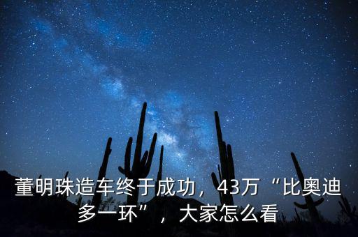 董明珠造車終于成功，43萬“比奧迪多一環(huán)”，大家怎么看