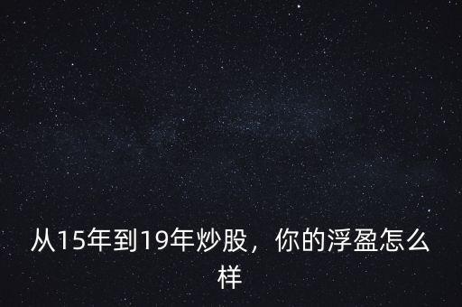 從15年到19年炒股，你的浮盈怎么樣