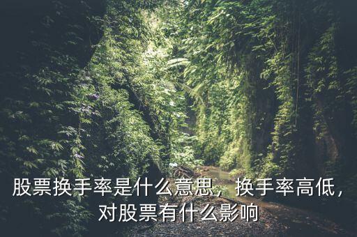 股票換手率是什么意思，換手率高低，對(duì)股票有什么影響
