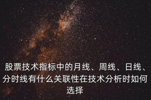 股票技術(shù)指標(biāo)中的月線、周線、日線、分時(shí)線有什么關(guān)聯(lián)性在技術(shù)分析時(shí)如何選擇