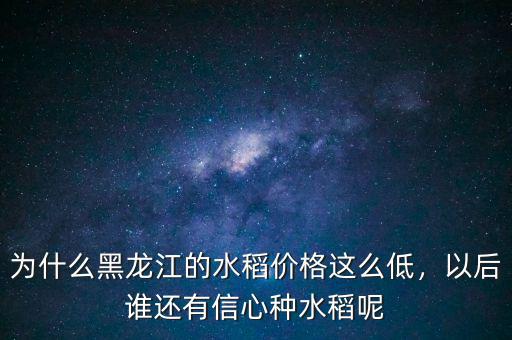 為什么黑龍江的水稻價格這么低，以后誰還有信心種水稻呢