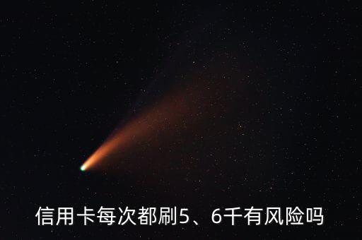 信用卡每次都刷5、6千有風(fēng)險嗎