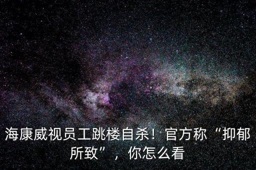 ?？低晢T工跳樓自殺！官方稱“抑郁所致”，你怎么看