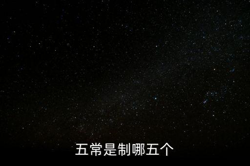 五個常態(tài)化制度是什么，五常是制哪五個