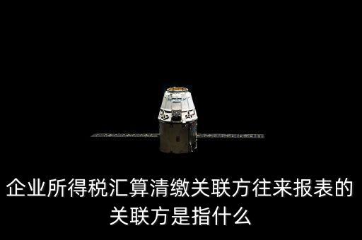 什么是關聯方往來，什么是企業(yè)年度關聯業(yè)務往來