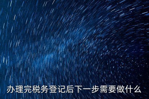 國稅辦完之后辦什么資料，新公司注冊成立后國稅報到需要哪些資料