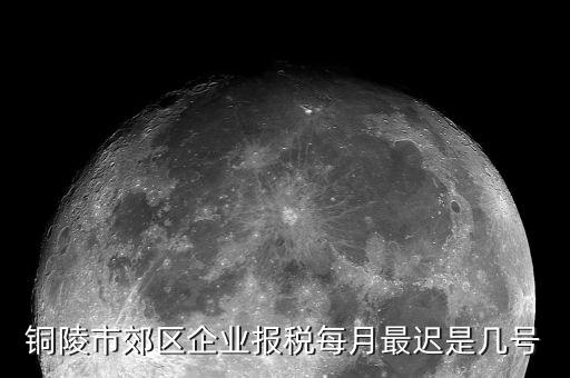 銅陵地稅什么時(shí)候上班，銅陵市郊區(qū)企業(yè)報(bào)稅每月最遲是幾號(hào)