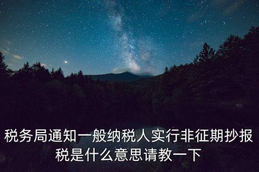 什么是非征期抄報(bào)稅，請(qǐng)教抄稅處理中什么是征期與非征期謝謝大家