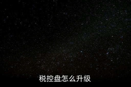 稅控什么時(shí)候更新，稅控盤(pán)怎么升級(jí)