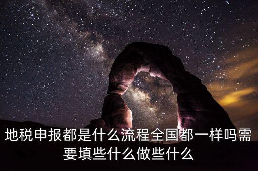 地稅申報(bào)都是什么流程全國都一樣嗎需要填些什么做些什么