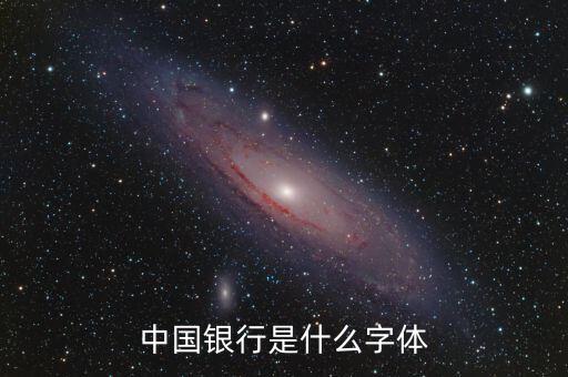 中國銀行 是什么字體，中國銀行是什么字體