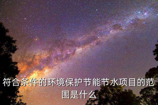 節(jié)能節(jié)水項目所得指什么，單位從事符合條件的環(huán)境保護節(jié)能節(jié)水項目所得如何繳稅