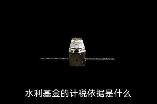 寧夏水利基金的計(jì)稅依據(jù)是什么，水利基金的計(jì)稅依據(jù)是什么