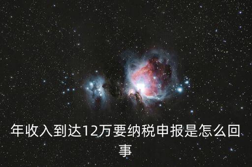 什么是年12萬(wàn)元所得稅申報(bào)，12萬(wàn)以上個(gè)人所得稅申報(bào)是什么意思