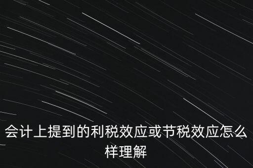 會計上提到的利稅效應或節(jié)稅效應怎么樣理解