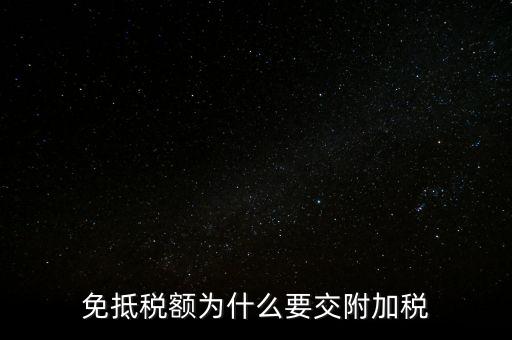 免抵為什么要交城建稅，生產(chǎn)型企業(yè)出口部分的免抵金額要交城建稅和教育費(fèi)附加嗎