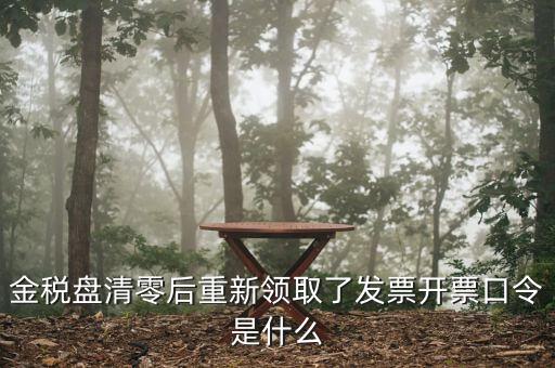 百旺金賦稅控盤口令是什么，金稅盤清零后重新領(lǐng)取了發(fā)票開票口令是什么