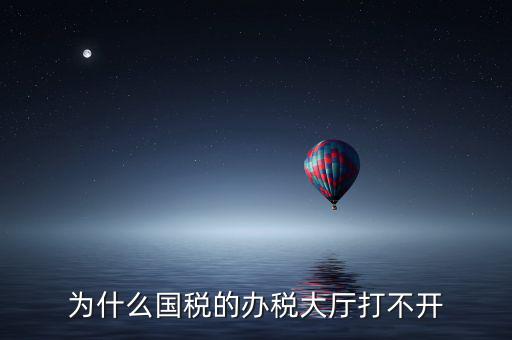 大連市國(guó)稅局官網(wǎng)為什么打不開(kāi)，大連市國(guó)稅局怎么上不去